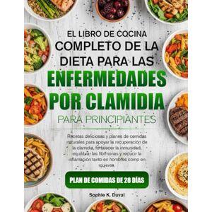 K. DUVAL, SOPHIE EL LIBRO DE COCINA COMPLETO DE LA DIETA PARA LAS ENFERMEDADES POR CLAMIDIA PARA PRINCIPIANTES: Recetas deliciosas y planes de comidas naturales para ... clamidia, fortalecer la inmunidad, equilibrar K. DUVAL, SOPHIE EL LIBRO DE COCINA COMPLETO DE LA DIETA PARA LAS ENFERMEDADES POR CLAMIDIA PARA PRINCIPIANTES: Recetas deliciosas y planes de comidas naturales para ... clamidia, fortalecer la inmunidad, equilibrar