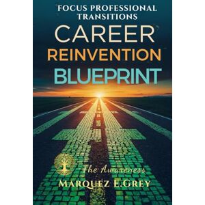 GREY, MARQUEZ E. CAREER REINVENTION BLUEPRINT: FOCUS PROFESSIONAL TRANSITIONSThe Awareness (Reinventing Yourself: Navigating Change with Courage) GREY, MARQUEZ E. CAREER REINVENTION BLUEPRINT: FOCUS PROFESSIONAL TRANSITIONSThe Awareness (Reinventing Yourself: Navigating Change with Courage)