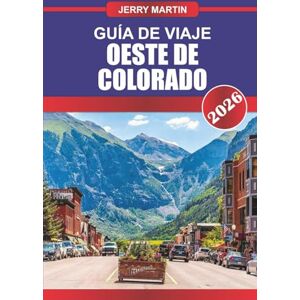 Martin, Jerry OESTE DE COLORADO Guía de Viaje 2026: Descubra cañones de Red Rock, pueblos de montaña y aventuras al aire libre en el Salvaje Oeste de Colorado Martin, Jerry OESTE DE COLORADO Guía de Viaje 2026: Descubra cañones de Red Rock, pueblos de montaña y aventuras al aire libre en el Salvaje Oeste de Colorado