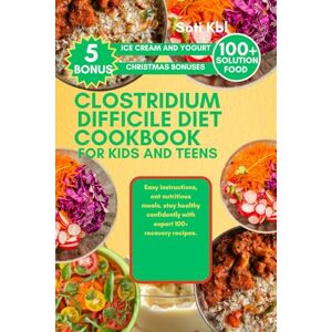 Kbl, Soti CLOSTRIDIUM DIFFICILE DIET COOKBOOK FOR KIDS AND TEENS: Easy instructions, eat nutritious meals, stay healthy confidently with expert 100+ recovery recipes. Kbl, Soti CLOSTRIDIUM DIFFICILE DIET COOKBOOK FOR KIDS AND TEENS: Easy instructions, eat nutritious meals, stay healthy confidently with expert 100+ recovery recipes.
