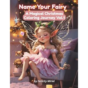 Miriel, Felicity Name your Fairy: A magical Christmas Coloring Journey Vol.1 Miriel, Felicity Name your Fairy: A magical Christmas Coloring Journey Vol.1