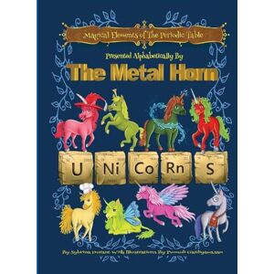 Durant, Sybrina Magical Elements of the Periodic Table Presented Alphabetically By The Metal Horn Unicorns Durant, Sybrina Magical Elements of the Periodic Table Presented Alphabetically By The Metal Horn Unicorns