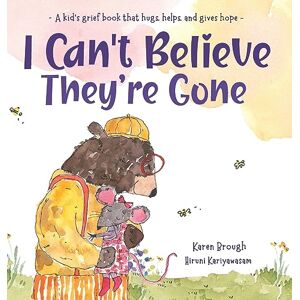 Brough, Karen I Can't Believe They're Gone: A kid's grief book that hugs, helps, and gives hope Brough, Karen I Can't Believe They're Gone: A kid's grief book that hugs, helps, and gives hope