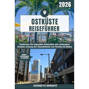 Wright, Kenneth OSTKÜSTE REISEFÜHRER 2026: Entdecken Sie legendäre Reiseziele und verborgene Schätze entlang der Atlantikküste von Florida bis Maine Wright, Kenneth OSTKÜSTE REISEFÜHRER 2026: Entdecken Sie legendäre Reiseziele und verborgene Schätze entlang der Atlantikküste von Florida bis Maine