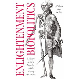 Nelson, William Max Enlightenment Biopolitics: A History of Race, Eugenics, and the Making of Citizens (The Life of Ideas) Nelson, William Max Enlightenment Biopolitics: A History of Race, Eugenics, and the Making of Citizens (The Life of Ideas)