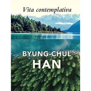 Han, Byung-Chul Vita Contemplativa: In Praise of Inactivity Han, Byung-Chul Vita Contemplativa: In Praise of Inactivity