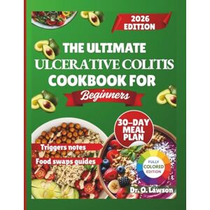 Lawson, Dr. O. The Ultimate Ulcerative Colitis Cookbook For Beginners: Simple, Soothing Recipes to Reduce Flare-Ups, Calm Your Gut, and Support Everyday Comfort Lawson, Dr. O. The Ultimate Ulcerative Colitis Cookbook For Beginners: Simple, Soothing Recipes to Reduce Flare-Ups, Calm Your Gut, and Support Everyday Comfort