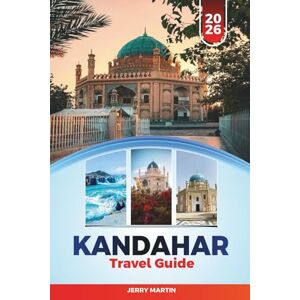 Martin, Jerry KANDAHAR TRAVEL GUIDE 2026: Discover Hidden Gems, Historic Landmarks, Travel Tips, and Unforgettable Vacation Experiences Martin, Jerry KANDAHAR TRAVEL GUIDE 2026: Discover Hidden Gems, Historic Landmarks, Travel Tips, and Unforgettable Vacation Experiences