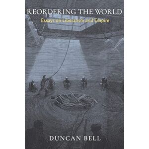 Bell, Duncan Reordering the World: Essays on Liberalism and Empire Bell, Duncan Reordering the World: Essays on Liberalism and Empire