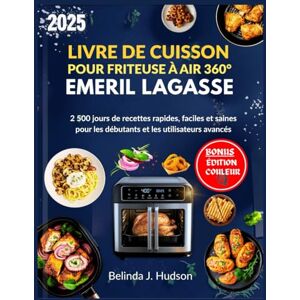 HUDSON, BELINDA J. LIVRE DE CUISSON POUR FRITEUSE À AIR 360° EMERIL LAGASSE 2025: 2 500 jours de recettes rapides, faciles et saines pour les débutants et les utilisateurs avancés HUDSON, BELINDA J. LIVRE DE CUISSON POUR FRITEUSE À AIR 360° EMERIL LAGASSE 2025: 2 500 jours de recettes rapides, faciles et saines pour les débutants et les utilisateurs avancés