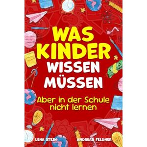 Stein, Lena Was Kinder wissen müssen – Aber in der Schule nicht lernen: Alles über Selbstbewusstsein, soziale Kompetenzen, Freunde finden, den Umgang mit Social Media und mehr Stein, Lena Was Kinder wissen müssen – Aber in der Schule nicht lernen: Alles über Selbstbewusstsein, soziale Kompetenzen, Freunde finden, den Umgang mit Social Media und mehr