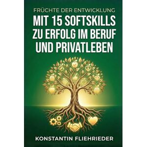 Fliehrieder, Konstantin Früchte der Entwicklung: Mit 15 Softskills zu Erfolg in Beruf und Privatleben (Softskills Kompass: Orientierungshilfen für Leben und Karriere) Fliehrieder, Konstantin Früchte der Entwicklung: Mit 15 Softskills zu Erfolg in Beruf und Privatleben (Softskills Kompass: Orientierungshilfen für Leben und Karriere)