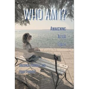 Arsenijevic, Helena Who Am i? Awakening after forty: Discover yourself and your purpose Arsenijevic, Helena Who Am i? Awakening after forty: Discover yourself and your purpose