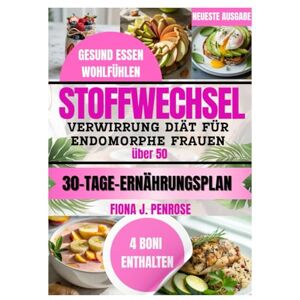 J.Penrose, Fiona Stoffwechselverwirrungs diät für endomorphe Frauen über 50: einfache Rezepte zum Abnehmen, den Stoffwechsel ankurbeln und die Hormonbalance stärken J.Penrose, Fiona Stoffwechselverwirrungs diät für endomorphe Frauen über 50: einfache Rezepte zum Abnehmen, den Stoffwechsel ankurbeln und die Hormonbalance stärken