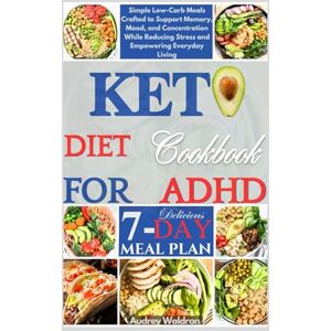 Waldron, Audrey Keto Diet Cookbook For ADHD: Simple Low-Carb Meals Crafted to Support Memory, Mood, and Concentration While Reducing Stress and Empowering Everyday Living (KETOGENIC NUTRITION FOR NEUROLOGICAL HEALTH) Waldron, Audrey Keto Diet Cookbook For ADHD: Simple Low-Carb Meals Crafted to Support Memory, Mood, and Concentration While Reducing Stress and Empowering Everyday Living (KETOGENIC NUTRITION FOR NEUROLOGICAL HEALTH)
