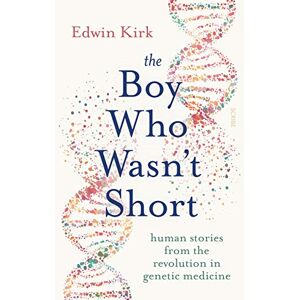 Kirk The Boy Who Wasn’t Short: human stories from the revolution in genetic medicine Kirk The Boy Who Wasn’t Short: human stories from the revolution in genetic medicine