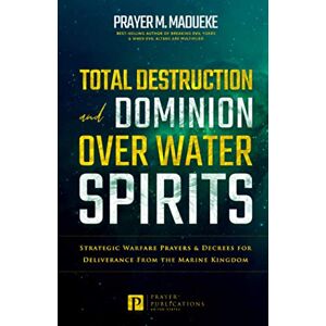 Madueke, Prayer M. Total Destruction and Dominion Over Water Spirits: Contains Hidden Mysteries, Stronghold Demolishing Prayers and Powerful Decrees to Defeat this ... Deliverance From Marine Spirit Exposed) Madueke, Prayer M. Total Destruction and Dominion Over Water Spirits: Contains Hidden Mysteries, Stronghold Demolishing Prayers and Powerful Decrees to Defeat this ... Deliverance From Marine Spirit Exposed)