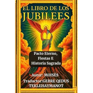 MOISÉS EL LIBRO DE LOS JUBILEOS: Pacto Eterno, Fiestas E Historia Sagrada MOISÉS EL LIBRO DE LOS JUBILEOS: Pacto Eterno, Fiestas E Historia Sagrada