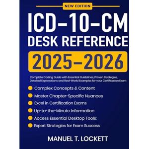 Lockett, Manuel T. ICD-10-CM Desk Reference 2025-2026: Complete Coding Guide with Essential Guidelines, Proven Strategies, Detailed Explanations and Real-World Examples for your Certification Exam Lockett, Manuel T. ICD-10-CM Desk Reference 2025-2026: Complete Coding Guide with Essential Guidelines, Proven Strategies, Detailed Explanations and Real-World Examples for your Certification Exam