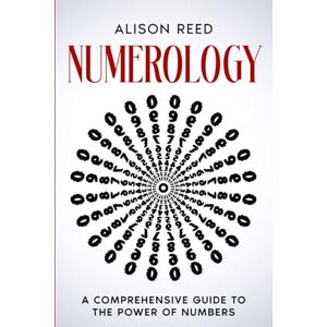 Reed, Alison Numerology: A Comprehensive Guide to the Power of Numbers Reed, Alison Numerology: A Comprehensive Guide to the Power of Numbers