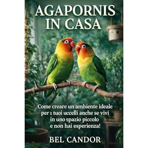 CANDOR, BEL AGAPORNIS IN CASA: Come creare un ambiente ideale per i tuoi uccelli anche se vivi in uno spazio piccolo e non hai esperienza! (inseparabili) CANDOR, BEL AGAPORNIS IN CASA: Come creare un ambiente ideale per i tuoi uccelli anche se vivi in uno spazio piccolo e non hai esperienza! (inseparabili)