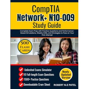 Patel, Robert N.E CompTIA Network+ N10-009 Study Guide: Complete Exam Prep with Practice Questions and Performance-Based Simulations, Weekly Drills, and Strategies to Pass on Your First Attempt Patel, Robert N.E CompTIA Network+ N10-009 Study Guide: Complete Exam Prep with Practice Questions and Performance-Based Simulations, Weekly Drills, and Strategies to Pass on Your First Attempt