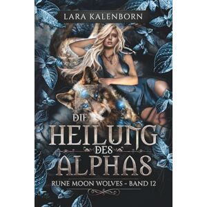 Kalenborn, Lara Die Heilung des Alphas" (Rune Moon Wolves 12): Ein Wolf-Gestaltwandler-Liebesroman Kalenborn, Lara Die Heilung des Alphas" (Rune Moon Wolves 12): Ein Wolf-Gestaltwandler-Liebesroman