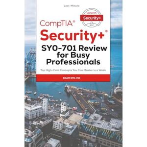 Thiel, Steve Last-Minute CompTIA Security+ SY0-701 Review for Busy Professionals: Top High-Yield Concepts You Can Master in a Week Thiel, Steve Last-Minute CompTIA Security+ SY0-701 Review for Busy Professionals: Top High-Yield Concepts You Can Master in a Week