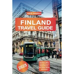Josephson, Jane R FINLAND TRAVEL GUIDE 2025: Northern Lights, Helsinki, Finnish Nature, Saunas, and Unique Winter Adventures Josephson, Jane R FINLAND TRAVEL GUIDE 2025: Northern Lights, Helsinki, Finnish Nature, Saunas, and Unique Winter Adventures