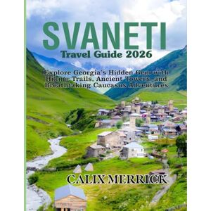 MERRICK, CALIX Svaneti Travel Guide 2026: Explore Georgia’s Hidden Gem with Hiking Trails, Ancient Towers, and Breathtaking Caucasus Adventures MERRICK, CALIX Svaneti Travel Guide 2026: Explore Georgia’s Hidden Gem with Hiking Trails, Ancient Towers, and Breathtaking Caucasus Adventures