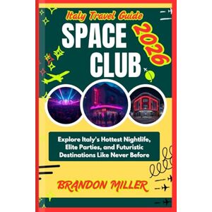 MILLER, BRANDON ITALY TRAVEL GUIDE SPACE CLUB 2026: Explore Italy's Hottest Nightlife, Elite Parties, and Futuristic Destinations Like Never Before MILLER, BRANDON ITALY TRAVEL GUIDE SPACE CLUB 2026: Explore Italy's Hottest Nightlife, Elite Parties, and Futuristic Destinations Like Never Before