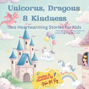 Roy, Neha Moghe Unicorns, Dragons & Kindness: Two Heartwarming Stories for Kids Roy, Neha Moghe Unicorns, Dragons & Kindness: Two Heartwarming Stories for Kids
