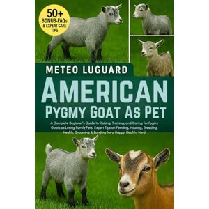 LUGUARD, METEO AMERICAN PYGMY GOAT AS PET: A Complete Beginner’s Guide to Raising, Training, and Caring for Pygmy Goats as Loving Family Pets: Expert Tips on ... Grooming & Bonding for a Happy, Healthy Herd LUGUARD, METEO AMERICAN PYGMY GOAT AS PET: A Complete Beginner’s Guide to Raising, Training, and Caring for Pygmy Goats as Loving Family Pets: Expert Tips on ... Grooming & Bonding for a Happy, Healthy Herd