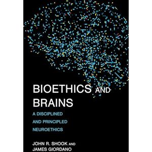 Shook, John R. Bioethics and Brains: A Disciplined and Principled Neuroethics (Basic Bioethics) Shook, John R. Bioethics and Brains: A Disciplined and Principled Neuroethics (Basic Bioethics)