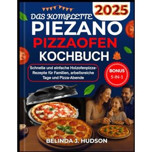 HUDSON, BELINDA J. DAS KOMPLETTE PIEZANO PIZZAOFEN-KOCHBUCH 2025: Schnelle und einfache Holzofenpizza-Rezepte für Familien, arbeitsreiche Tage und Pizza-Abende HUDSON, BELINDA J. DAS KOMPLETTE PIEZANO PIZZAOFEN-KOCHBUCH 2025: Schnelle und einfache Holzofenpizza-Rezepte für Familien, arbeitsreiche Tage und Pizza-Abende