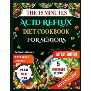 Kenney, Dr. Sandra THE 15 MINUTES ACID REFLUX DIET COOKBOOK FOR SENIORS: Quick & Easy 15-Minute, 5-Ingredient Recipes to Soothe Acid Reflux, Improve Digestion, and Support Healthy Aging. Kenney, Dr. Sandra THE 15 MINUTES ACID REFLUX DIET COOKBOOK FOR SENIORS: Quick & Easy 15-Minute, 5-Ingredient Recipes to Soothe Acid Reflux, Improve Digestion, and Support Healthy Aging.
