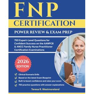 Westmoreland, Teresa R FNP CERTIFICATION POWER REVIEW & EXAM PREP 2026: 750 Expert-Level Questions for Confident Success on the AANPCB & ANCC Family Nurse Practitioner Certification Examinations Westmoreland, Teresa R FNP CERTIFICATION POWER REVIEW & EXAM PREP 2026: 750 Expert-Level Questions for Confident Success on the AANPCB & ANCC Family Nurse Practitioner Certification Examinations