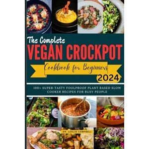 CAMPBELL, DR. LESLIE THE COMPLETE VEGAN CROCKPOT COOKBOOK FOR BEGINNERS: 100+ SUPER-TASTY FOOLPROOF PLANT BASED SLOW COOKER RECIPES FOR BUSY PEOPLE CAMPBELL, DR. LESLIE THE COMPLETE VEGAN CROCKPOT COOKBOOK FOR BEGINNERS: 100+ SUPER-TASTY FOOLPROOF PLANT BASED SLOW COOKER RECIPES FOR BUSY PEOPLE