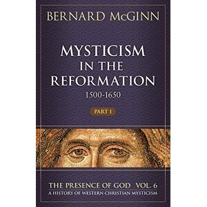 McGinn, Bernard Mysticism in the Reformation (1500-1650): 1500-1650 (Presence of God) McGinn, Bernard Mysticism in the Reformation (1500-1650): 1500-1650 (Presence of God)