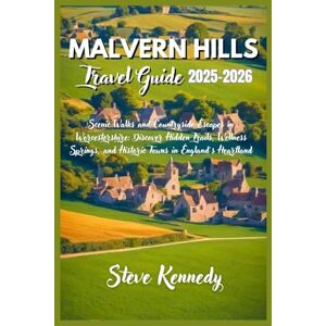 Kennedy, Steve Malvern Hills Travel Guide 2025-2026: Scenic Walks and Countryside Escapes in Worcestershire: Discover Hidden Trails, Wellness Springs, and Historic Towns in England's Heartland Kennedy, Steve Malvern Hills Travel Guide 2025-2026: Scenic Walks and Countryside Escapes in Worcestershire: Discover Hidden Trails, Wellness Springs, and Historic Towns in England's Heartland