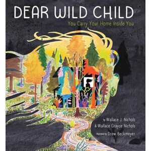 Nichols, Wallace Dear Wild Child: You Carry Your Home Inside You Nichols, Wallace Dear Wild Child: You Carry Your Home Inside You