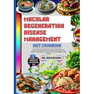ALISON, DR. DEMI MACULAR DEGENERATION DISEASE MANAGEMENT DIET COOKBOOK: Science-Backed Nutrition, Easy Meal Plans, and Delicious Recipes to Protect Vision and Support Eye Health ALISON, DR. DEMI MACULAR DEGENERATION DISEASE MANAGEMENT DIET COOKBOOK: Science-Backed Nutrition, Easy Meal Plans, and Delicious Recipes to Protect Vision and Support Eye Health