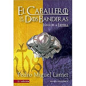 CABALLERO DE LAS DOS BANDERAS, EL 2ª EDICION . IGNACIO DE LOYOLA CABALLERO DE LAS DOS BANDERAS, EL 2ª EDICION . IGNACIO DE LOYOLA