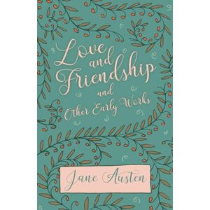 Austen, Jane Love and Friendship and Other Early Works Austen, Jane Love and Friendship and Other Early Works