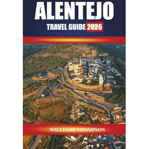 THOMPSON, WILLIAMS ALENTEJO TRAVEL GUIDE 2026: Discover Rolling Vineyards, Charming Villages, and Coastal Landscapes in Southern Portugal THOMPSON, WILLIAMS ALENTEJO TRAVEL GUIDE 2026: Discover Rolling Vineyards, Charming Villages, and Coastal Landscapes in Southern Portugal
