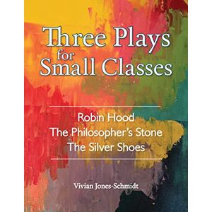 Jones-Schmidt, Vivian Three Plays for Small Classes: Robin Hood; The Philosopher's Stone; The Silver Shoes Jones-Schmidt, Vivian Three Plays for Small Classes: Robin Hood; The Philosopher's Stone; The Silver Shoes