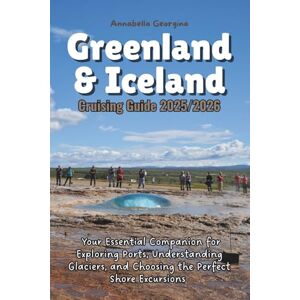 Georgina, Annabella Greenland & Iceland Cruising Guide 2025/2026: Your Essential Companion for Exploring Ports, Understanding Glaciers and Choosing the Perfect Shore Excursions Georgina, Annabella Greenland & Iceland Cruising Guide 2025/2026: Your Essential Companion for Exploring Ports, Understanding Glaciers and Choosing the Perfect Shore Excursions