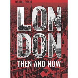 Emani, Danial London Then And Now: Photography Collection Book London 100 Years Ago And Now Emani, Danial London Then And Now: Photography Collection Book London 100 Years Ago And Now
