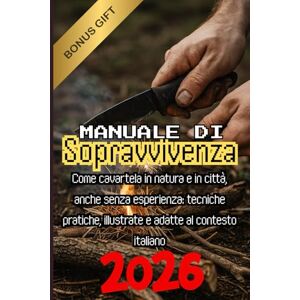Stramera, Antonino Manuale di Sopravvivenza Totale: Come cavartela in natura e in città, anche senza esperienza: tecniche pratiche, illustrate e adatte al contesto italiano Stramera, Antonino Manuale di Sopravvivenza Totale: Come cavartela in natura e in città, anche senza esperienza: tecniche pratiche, illustrate e adatte al contesto italiano