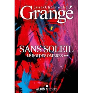 Grangé, Jean-Christophe Sans soleil tome 2 Le Roi des ombres: Thriller Grangé, Jean-Christophe Sans soleil tome 2 Le Roi des ombres: Thriller